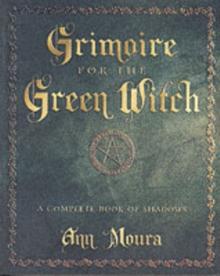 Grimoire for the Green Witch : A Complete Book of Shadows