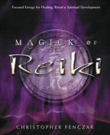 Magick of Reiki : Focused Energy for Healing, Ritual and Spiritual Development