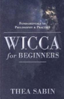 Wicca for Beginners : Fundamentals of Philosophy and Practice