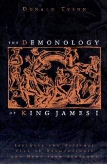 The Demonology of King James : Includes the Original Text of Daemonologie and News from Scotland