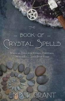 The Book of Crystal Spells : Magical Uses for Stones, Crystals, Minerals ...and Even Sand