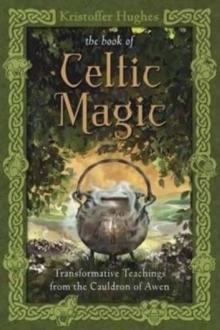 Book of Celtic Magic : Transformative Teachings from the Cauldron of Awen