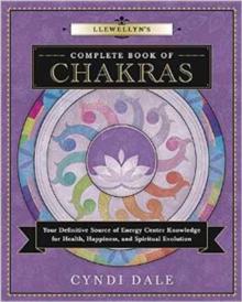 Llewellyn's Complete Book of Chakras : Your Definitive Source of Energy Center Knowledge for Health, Happiness, and Spiritual Evolution