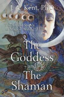 The Goddess and the Shaman : The Art & Science of Magical Healing