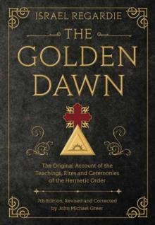 The Golden Dawn : The Original Account of the Teachings, Rites, and Ceremonies of the Hermetic Order