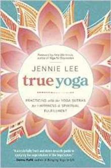 True Yoga : Practicing with the Yoga Sutras for Happiness and Spiritual Fulfillment