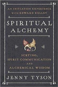 Spiritual Alchemy : Scrying, Spirit Communication, and Alchemical Wisdom