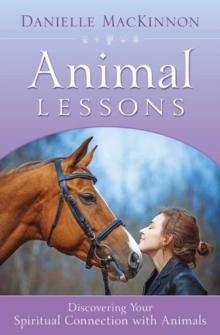 Animal Lessons : Discovering Your Spiritual Connection with Animals