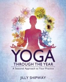 Yoga Through the Year : A Seasonal Approach to Your Practice