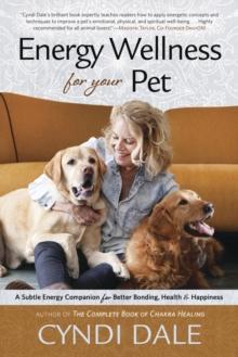 Energy Wellness for Your Pet : A Subtle Energy Companion for Better Bonding, Health, and Happiness