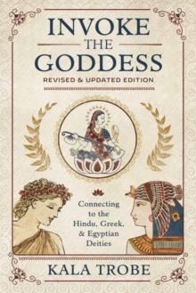 Invoke the Goddess : Connecting to the Hindu, Greek, and Egyptian Deities