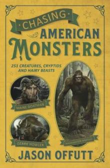 Chasing American Monsters : Creatures, Cryptids, and Hairy Beasts