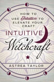 Intuitive Witchcraft : How to Use Intuition to Elevate Your Craft