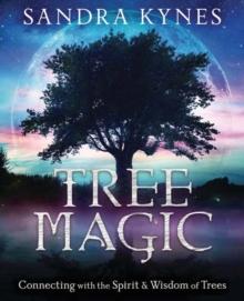 Tree Magic : Connecting with the Spirit & Wisdom of Trees