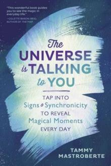 The Universe is Talking to You : Tap into Signs and Synchronicity to Reveal Magical Moments Every Day