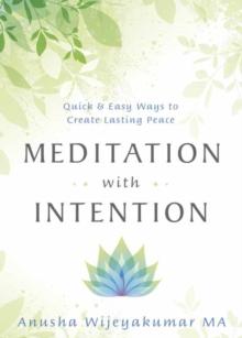 Meditation with Intention : Quick and Easy Ways to Create Lasting Peace