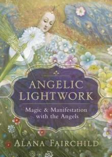 Angelic Lightwork : Magic and Manifestion with the Angels