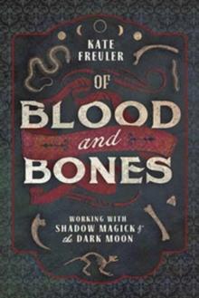 Of Blood and Bones : Working with Shadow Magick and the Dark