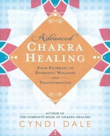 Advanced Chakra Healing : Four Pathways to Energetic Wellness and Transformation