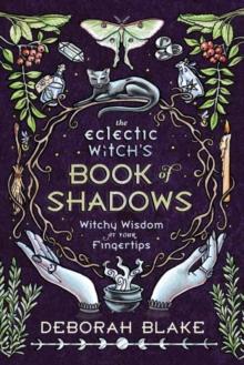 The Eclectic Witch's Book of Shadows : Witchy Wisdom at Your Fingertips