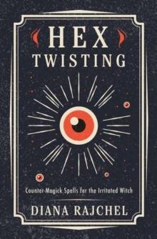 Hex Twisting : Counter-Magick Spells for the Irritated Witch