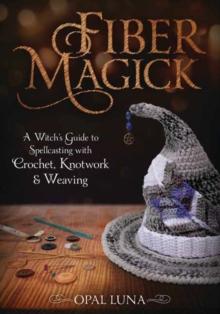 Fiber Magick : A Witch's Guide to Spellcasting with Crochet, Knotwork & Weaving