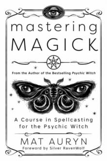 Mastering Magick : A Course in Spellcasting for the Psychic Witch