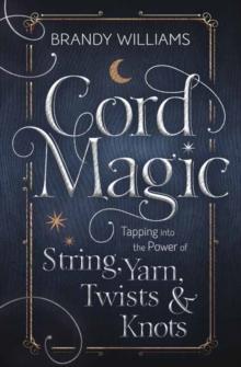 Cord Magic : Tapping into the Power of String, Yarn, Twists and Knots