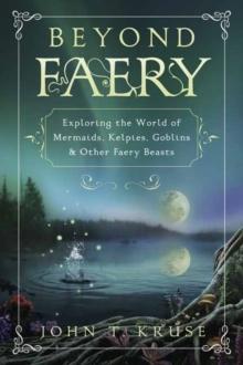 Beyond Faery : Exploring the World of Mermaids, Kelpies, Goblins and Other Faery Beasts