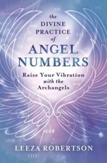 The Divine Practice of Angel Numbers : Raise Your Vibration with the Archangels