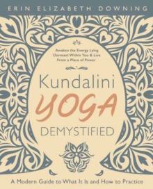 Kundalini Yoga Demystified : A Modern Guide to What It Is and How to Practice