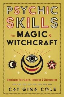 Psychic Skills for Magic & Witchcraft : Developing Your Spirit, Intuition & Clairvoyance