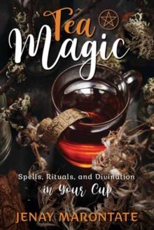 Tea Magic : Spells, Rituals, and Divination in Your Cup