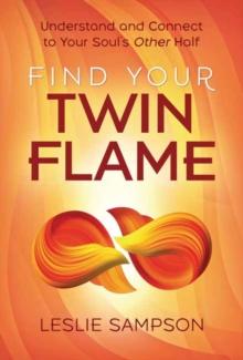 Find Your Twin Flame : Understand and Connect to Your Soul's Other Half