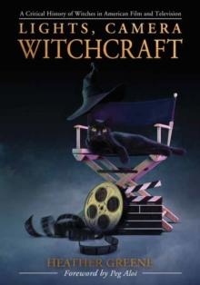 Lights, Camera, Witchcraft : A Critical History of Witches in American Film and Television