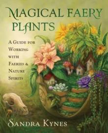 Magical Faery Plants : A Guide for Working with Faeries and Nature Spirits