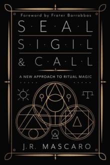 Seal, Sigil & Call : A New Approach to Ritual Magic