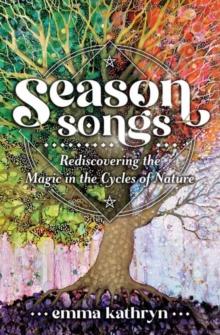 Season Songs : Rediscovering the Magic in the Cycles of Nature