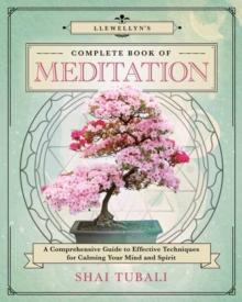 Llewellyn's Complete Book of Meditation : A Comprehensive Guide to Effective Techniques for Calming Your Mind and Spirit