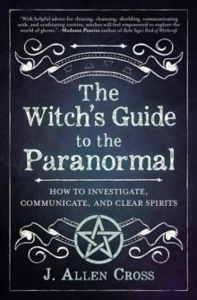 The Witch's Guide to the Paranormal : How to Investigate, Communicate, and Clear Spirits