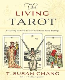 The Living Tarot : Connecting the Cards to Everyday Life for Better Readings