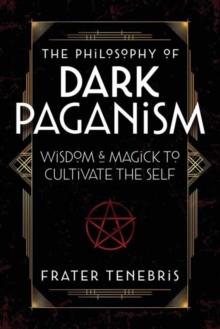 The Philosophy of Dark Paganism : Wisdom & Magick to Cultivate the Self