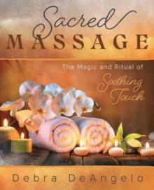 Sacred Massage : The Magic and Ritual of Soothing Touch