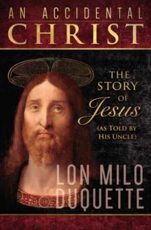 Accidental Christ, An : The Story of Jesus (As Told by His Uncle)