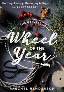 The Natural Home's Wheel of the Year : Crafting, Cooking, Decorating & Magic for Every Sabbat