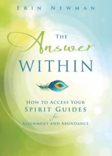 The Answer Within : How to Access Your Spirit Guides for Alignment and Abundance