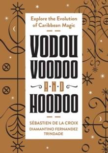 Vodou, Voodoo, and Hoodoo : Explore the Evolution of Caribbean Magic