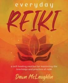 Everyday Reiki : A Self-Healing Routine for Mastering the Teachings and Practice of Reiki