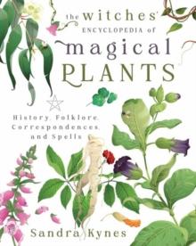 The Witches' Encyclopedia of Magical Plants : History, Folklore, Correspondences, and Spells