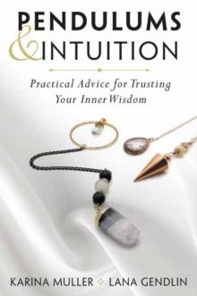 Pendulums & Intuition : Practical Advice for Trusting Your Inner Wisdom